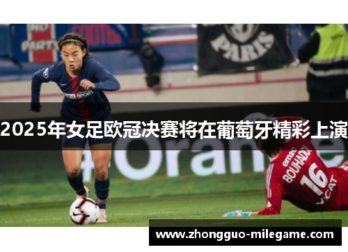 2025年女足欧冠决赛将在葡萄牙精彩上演
