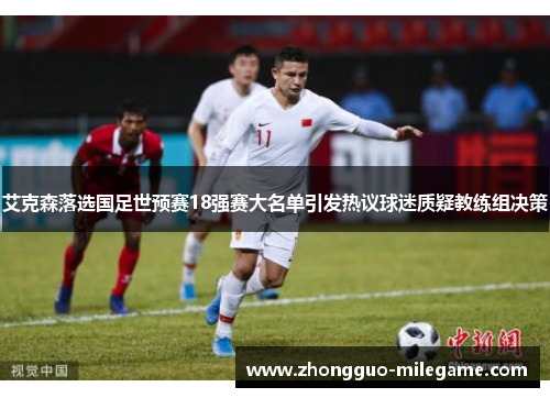 艾克森落选国足世预赛18强赛大名单引发热议球迷质疑教练组决策